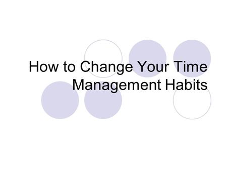 How to Change Your Time Management Habits. Changing personal habits can be hard. Here are a few tips that can help you be more successful in changing.