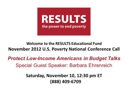 Welcome to the RESULTS Educational Fund November 2012 U.S. Poverty National Conference Call Protect Low-Income Americans in Budget Talks Special Guest.