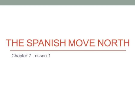 The Spanish Move North Chapter 7 Lesson 1.