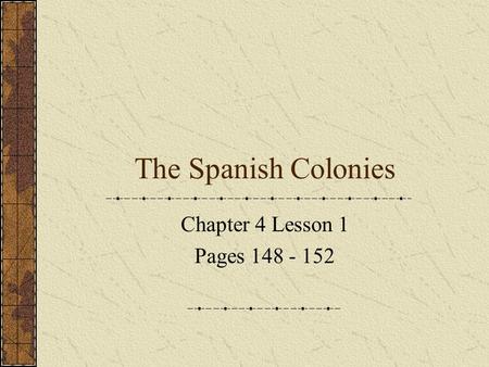 The Spanish Colonies Chapter 4 Lesson 1 Pages 148 - 152.