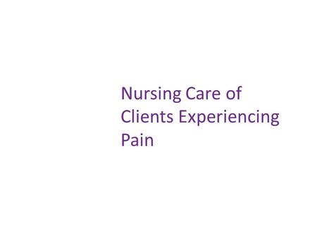 Nursing Care of Clients Experiencing Pain. Pain Pathway A-delta fibers: transmit pain quickly, associated with acute pain C-fibers: transmit pain more.
