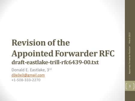 Revision of the Appointed Forwarder RFC draft-eastlake-trill-rfc6439-00.txt Donald E. Eastlake, 3 rd +1-508-333-2270 March 2015 Appointed.
