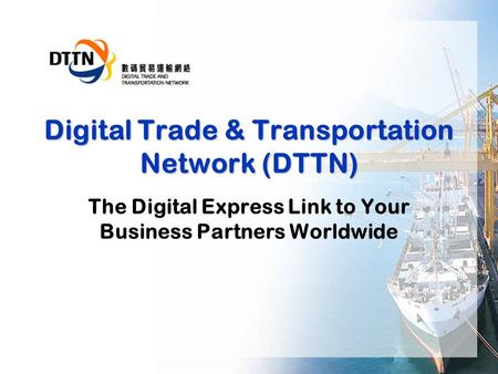 Digital Trade & Transportation Network (DTTN) The Digital Express Link to Your Business Partners Worldwide.