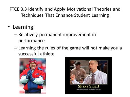 FTCE 3.3 Identify and Apply Motivational Theories and Techniques That Enhance Student Learning Learning – Relatively permanent improvement in performance.