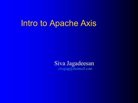 Intro to Apache Axis Siva Jagadeesan