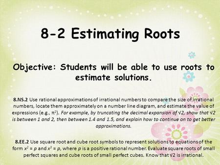 Objective: Students will be able to use roots to estimate solutions.