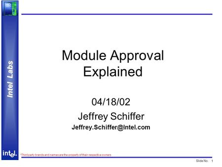 1 ® Intel Labs ® Slide No. *Third party brands and names are the property of their respective owners Module Approval Explained 04/18/02 Jeffrey Schiffer.