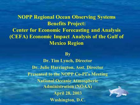 NOPP Regional Ocean Observing Systems Benefits Project: Center for Economic Forecasting and Analysis (CEFA) Economic Impact Analysis of the Gulf of Mexico.