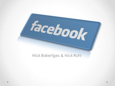 Nick Bakertges & Nick Ruhl. What’s a Facebook? Social Networking Statuses Sharing Advertising = Profit Chat.