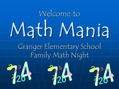 Welcome to Math Mania Granger Elementary School Family Math Night.