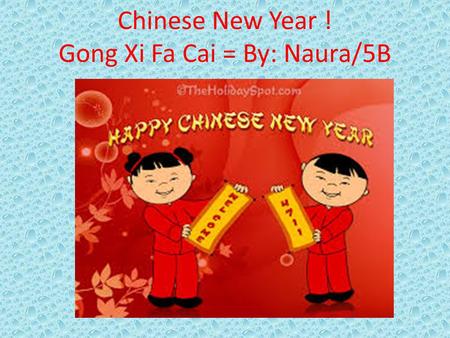 Chinese New Year ! Gong Xi Fa Cai = By: Naura/5B.