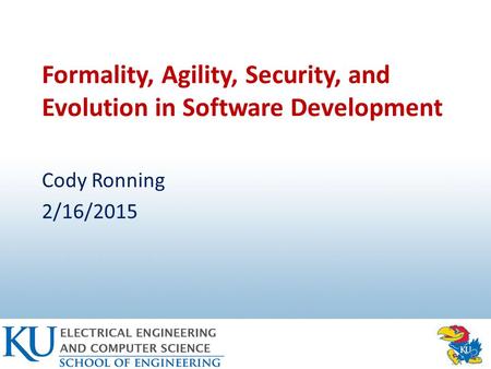 Formality, Agility, Security, and Evolution in Software Development Cody Ronning 2/16/2015.