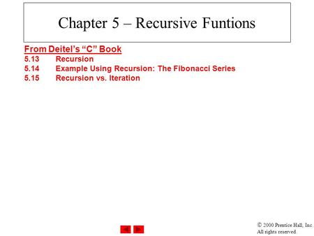  2000 Prentice Hall, Inc. All rights reserved. Chapter 5 – Recursive Funtions From Deitel’s “C” Book 5.13Recursion 5.14Example Using Recursion: The Fibonacci.