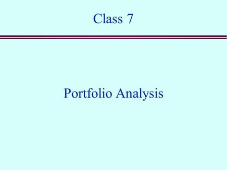 Class 7 Portfolio Analysis. Risk and Uncertainty n Almost all business decisions are made in the face of risk and uncertainty. n So far we have side-stepped.