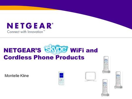 NETGEAR’S WiFi and Cordless Phone Products Montelle Kline.
