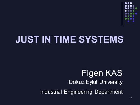 1 JUST IN TIME SYSTEMS Figen KAS Dokuz Eylul University Industrial Engineering Department.