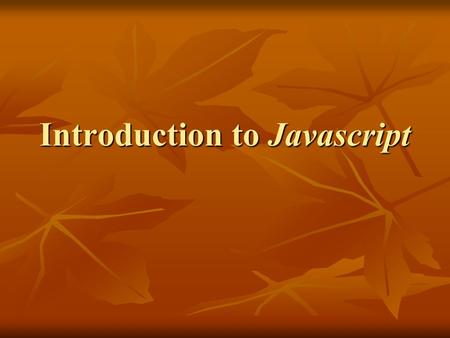 Introduction to Javascript. Web Page Technologies To create Web Page documents, you use: To create Web Page documents, you use: HTML – contents and structures.