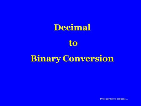Decimal to Binary Conversion Press any key to continue…
