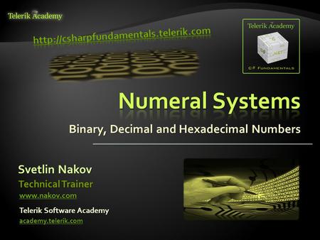 Binary, Decimal and Hexadecimal Numbers Svetlin Nakov Telerik Software Academy academy.telerik.com Technical Trainer www.nakov.com.