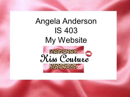 Angela Anderson IS 403 My Website. Goals / Target Audience Goals My target audience is clearly portrayed. Target audience enjoys the creative images and.