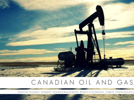 Agenda Oil and gas industry in Canada o Overview o Characteristics o Main risks Penn West Exp o Company profile o Risk management Encana Corporation o.