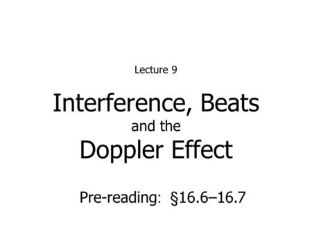 Interference, Beats and the Doppler Effect Lecture 9 Pre-reading : §16.6–16.7.