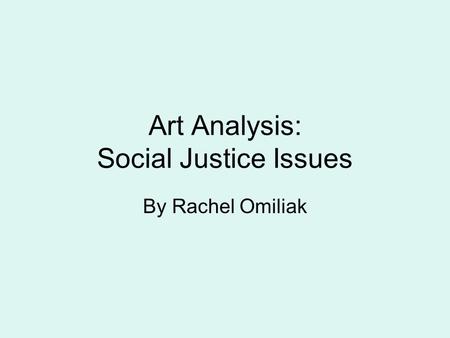 Art Analysis: Social Justice Issues By Rachel Omiliak.
