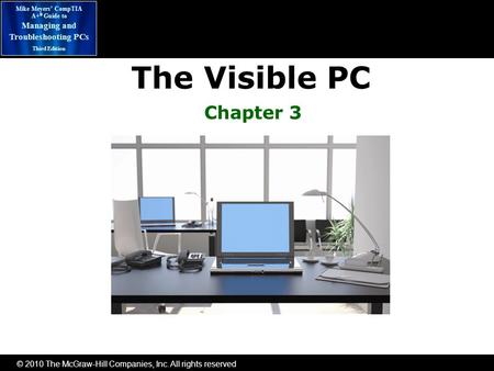 © 2010 The McGraw-Hill Companies, Inc. All rights reserved Mike Meyers’ CompTIA A+ ® Guide to Managing and Troubleshooting PCs Third Edition The Visible.