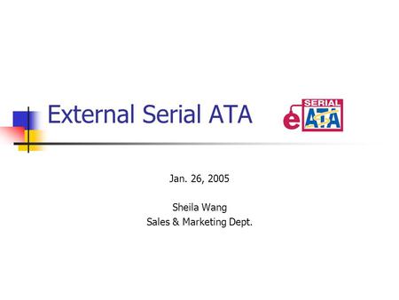 External Serial ATA Jan. 26, 2005 Sheila Wang Sales & Marketing Dept.