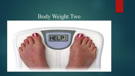 Body Weight Two. Weight Gain and Weight Loss  Changes in body weight reflect shifts in many different materials not only fat, but also water, bone minerals,