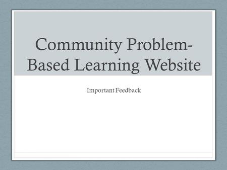 Community Problem- Based Learning Website Important Feedback.