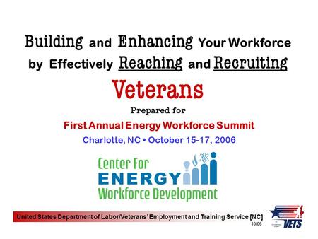 United States Department of Labor/Veterans’ Employment and Training Service [NC] 10/06 First Annual Energy Workforce Summit Building and Enhancing Your.