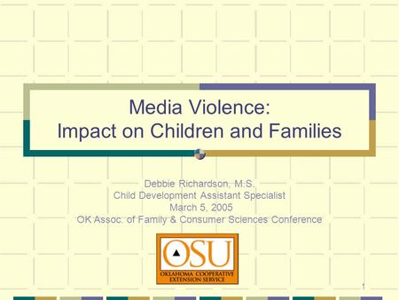 1 Media Violence: Impact on Children and Families Debbie Richardson, M.S. Child Development Assistant Specialist March 5, 2005 OK Assoc. of Family & Consumer.