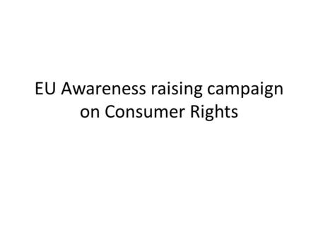 EU Awareness raising campaign on Consumer Rights.