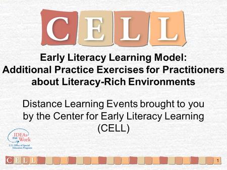 1 Early Literacy Learning Model: Additional Practice Exercises for Practitioners about Literacy-Rich Environments Distance Learning Events brought to you.