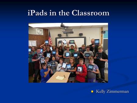 IPads in the Classroom Kelly Zimmerman. Some Advantages.