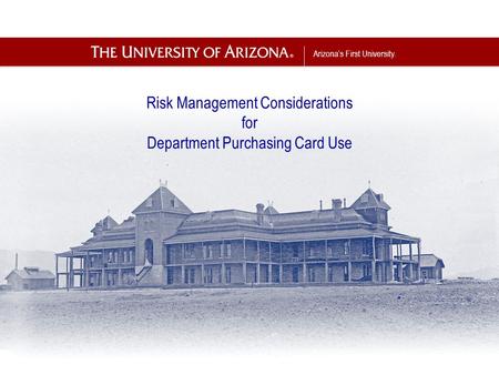 Arizona’s First University. Risk Management Considerations for Department Purchasing Card Use.