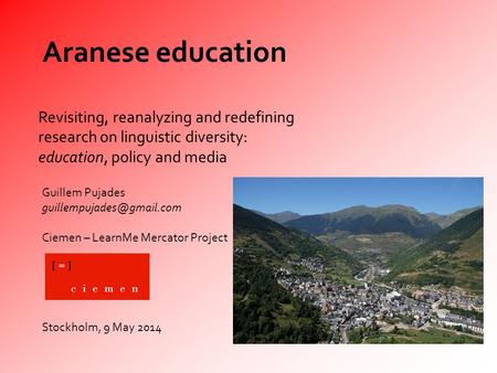 Aranese education Guillem Pujades Ciemen – LearnMe Mercator Project Stockholm, 9 May 2014 Revisiting, reanalyzing and redefining.