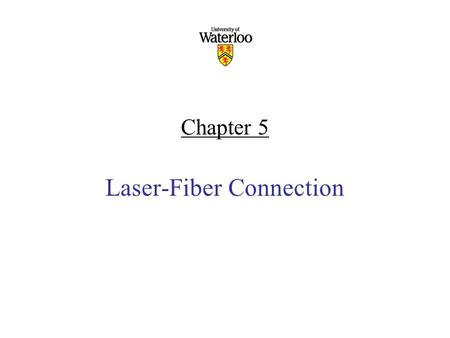 Chapter 5 Laser-Fiber Connection. Content Launching optical power into a fiber Fiber-to-Fiber coupling Fiber Splicing and connectors.