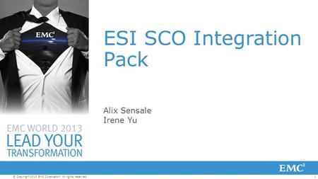 1© Copyright 2013 EMC Corporation. All rights reserved. ESI SCO Integration Pack Alix Sensale Irene Yu.