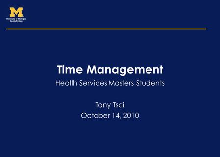 Time Management Health Services Masters Students Tony Tsai October 14, 2010.