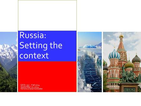GEOL 352 – Fall 2014 September 10, 2014 Veronica Sosa-Gonzalez Russia: Setting the context.