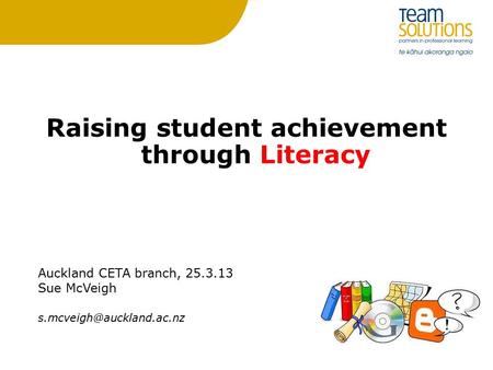 Raising student achievement through Literacy Auckland CETA branch, 25.3.13 Sue McVeigh