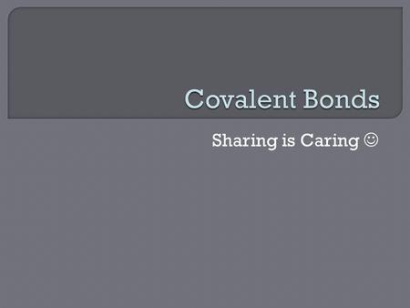Sharing is Caring.  Make a web that includes the 3 types of bonds we’ve discussed – Ionic, Covalent, and Metallic.