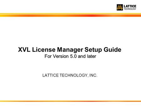 For Version 5.0 and later XVL License Manager Setup Guide For Version 5.0 and later LATTICE TECHNOLOGY, INC.