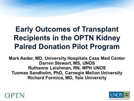 Early Outcomes of Transplant Recipients in the OPTN Kidney Paired Donation Pilot Program Mark Aeder, MD, University Hospitals Case Med Center Darren Stewart,