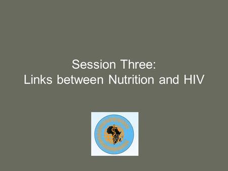 Session Three: Links between Nutrition and HIV. 2 Purpose Provide information about the relationship between nutrition and HIV.