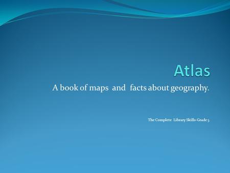 Atlas A book of maps and facts about geography.