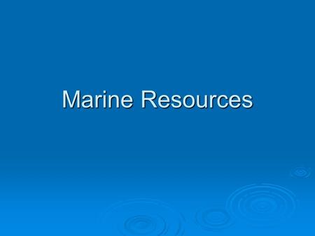 Marine Resources. Ocean and Natural Resources   The ocean is one of Earth's most valuable natural resources. 1. Marine resources include biotic (food),