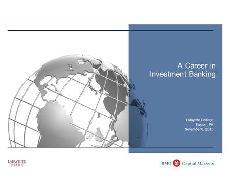 A Career in Investment Banking Lafayette College Easton, PA November 8, 2013.